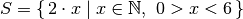 S=\{\,2\cdot x\mid x \in \mathbb{N},\ 0>x<6\,\}